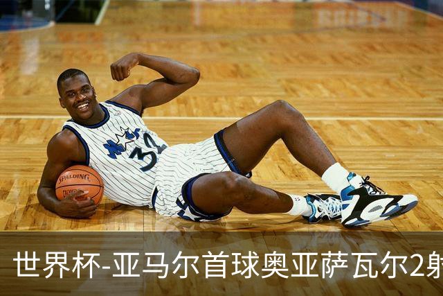 世界杯-亚马尔首球奥亚萨瓦尔2射1传 西班牙半场3-0沙特